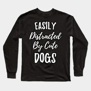 Easily distracted by cute dogs for pets owner gift Long Sleeve T-Shirt